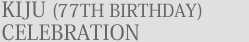 KIJU (77TH BIRTHDAY) CELEBRATION